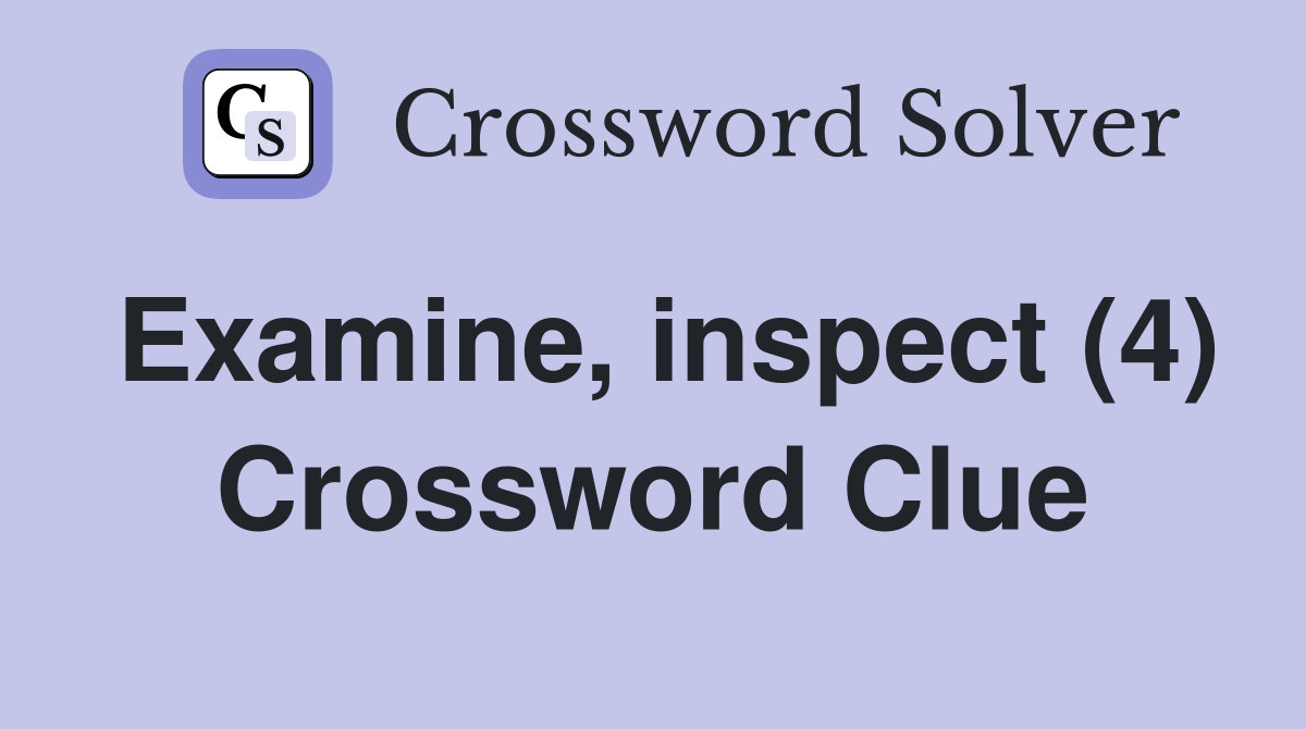 Examine Inspect 4 Crossword Clue Answers Crossword Solver